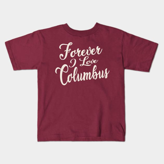 Forever i love Columbus Kids T-Shirt by unremarkable